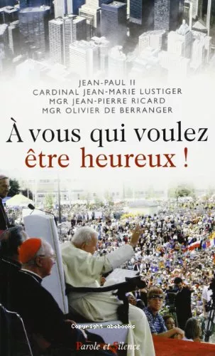 A vous qui voulez tre heureux!*: homlies et catchses (17mes Journes mondiales de la jeunesse, Toronto 22-28 juillet 2002)