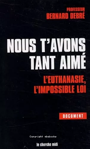 Nous t'avons tant aim: l'euthanasie, l'impossible loi