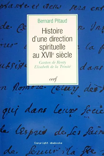 Histoire d'une direction spirituelle au XVIIme sicle: Gaston de Renty - Elisabeth de la Trinit 1643-1694