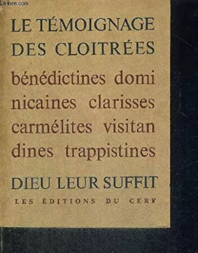 Le tmoignage des cloitres: bndictines, domonicaines, clarisses, carmlites, visitandines, trappistines: Dieu leur suffit