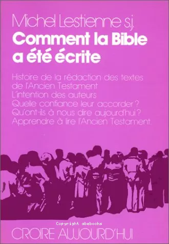 Comment la Bible a t crite : histoire de la rdation des textes de l'Ancien Testament, L'intention des auteurs, Quelle confiance leur accorder ? Qu'ont-ils  nous dire aujourd'hui ? Apprendre  lire l'Ancien Testament