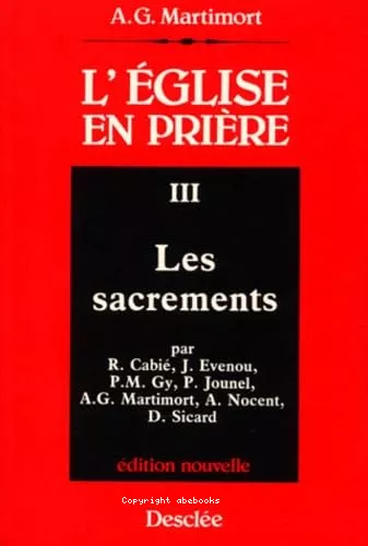 L'Eglise en prire : introduction  la liturgie. 3 - Les Sacrements