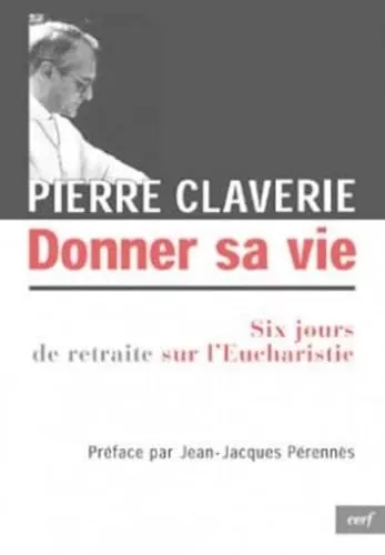 Donner sa vie : six jours de retraite sur l'Eucharistie