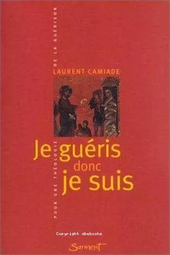 Je guris donc je suis: pour une thologie de la gurison