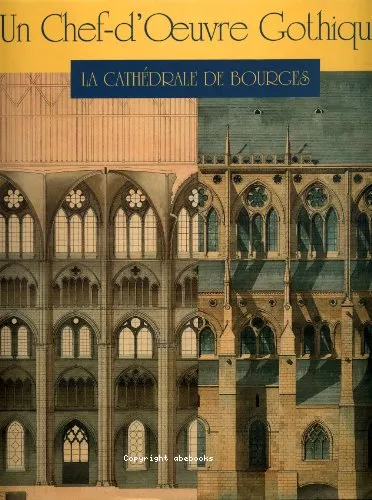 Un Chef-d'Oeuvre gothique : la cathdrale de Bourges