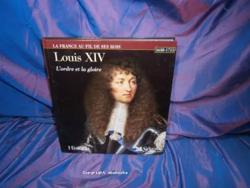 Louis XIV: l'ordre et la gloire