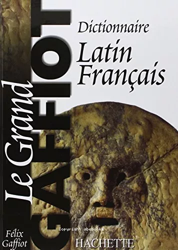 Le Grand Gaffiot : dictionnaire latin-franais