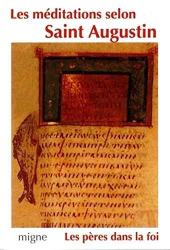 Les mditations selon Saint Augustin(Avec citations de Alcuin (735-804), Anselme de Cantorbery (1033-1109), Benoit de Nursie (480-543), Gottschalk de Fulda (mort en 869), Grgoire le Grand (540-604), Jean de Fcamp (90-1078), Pseudo-Augustin)