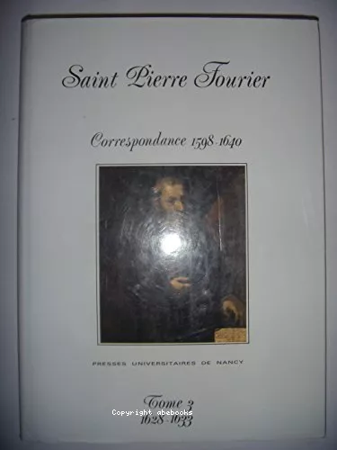 Pierre Fourier : Sa correspondance 1598-1640 : Tome 3. 11 mai 1628 - 29 dcembre 1633