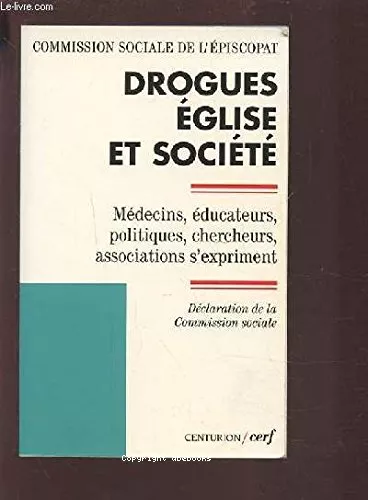 Drogues, glise et socit: mdecins, ducateurs, politiques, chercheurs, associations s'expriment; dclaration de la Commission sociale de l'Episcopat