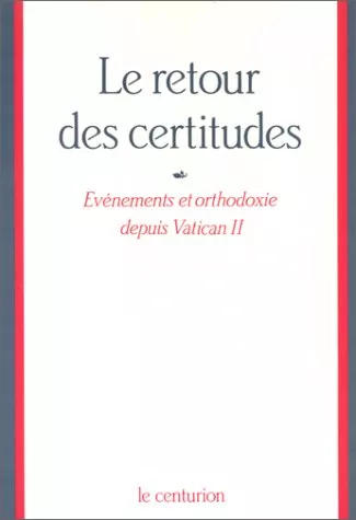 Le Retour des certitudes: Evnements et orthodoxie depuis Vatican II