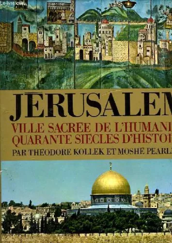 Jrusalem : Ville sacre de l'humanit - Quarante sicles d'histoire