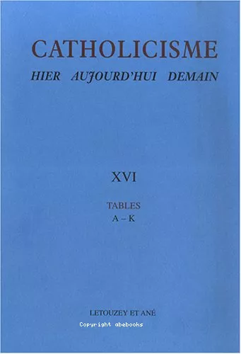 Catholicisme. Hier. Aujourd'hui. Demain : Tables : complments et mises  jours. Fascicules 75  79 (A  K)