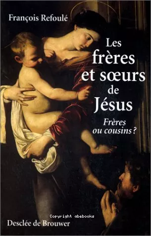 Les Frres et soeurs de Jsus : frres ou cousins ?