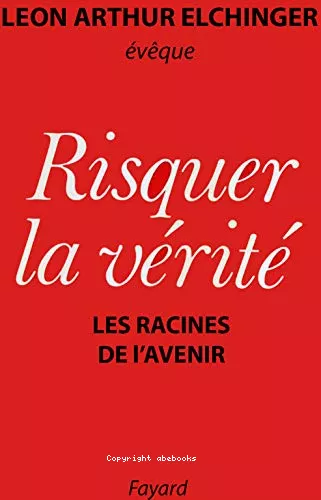 Risquer la vrit: les racines de l'avenir