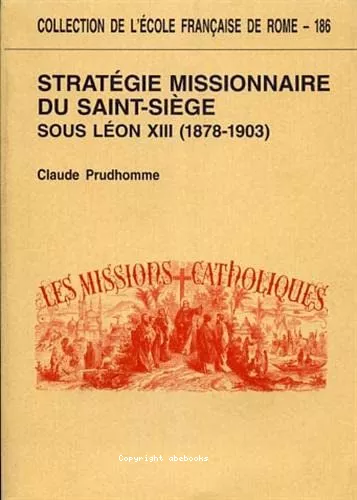 Stratgie missionnaire du Saint-Sige sous Lon XIII (1878-1903) : centralisation romaine et dfis culturels