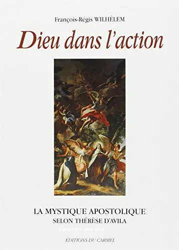 Dieu dans l'action : La mystique apostolique selon Thrqe d'Avila