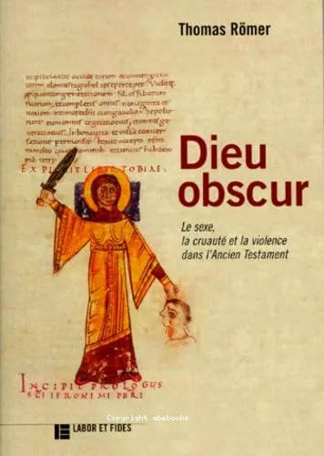 Dieu obscur : le sexe, la cruaut et la violence dans l'Ancien Testament