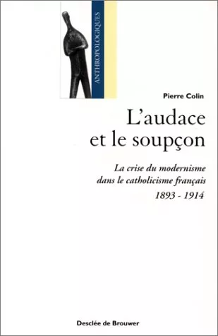 L'Audace et le soupon: la crise du modernisme dans le catholicisme franais: 1893-1914