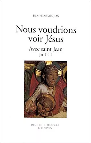 Nous voudrions voir Jsus: avec Saint Jean dcouvrir son visage.1 - Jean 1-11