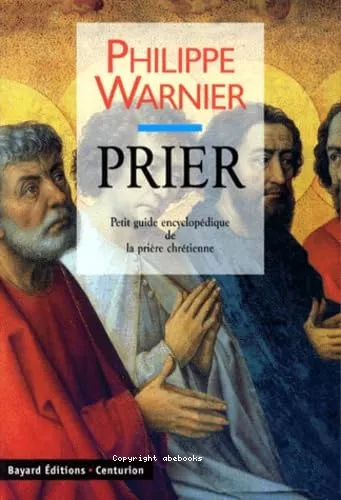 Prier : petit guide encyclopdique de la prire chrtienne