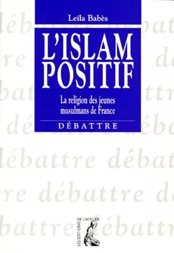 L'Islam positif: la religion des jeunes musulmans de France