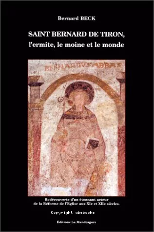 Saint Bernard de Tiron, l'ermite, le moine et le monde.