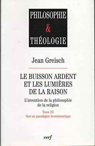 Le Buisson ardent et les lumires de la raison: l'invention de la philosophie de la religion: Tome III: Vers un paradigme hermneutique