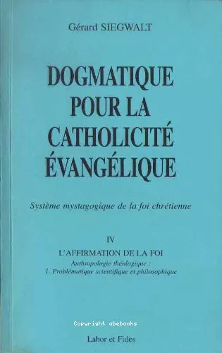 Dogmatique pour la catholicit de la foi chrtienne: systme mystagogique de la foi chrtienne: IV - L'Affirmation de la foi : Anthropologie thologique : 2 problmatique scientifique et philosophique