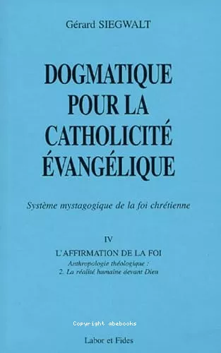 Dogmatique pour la catholicit vanglique : Systme mystagogique de la foi chrtienne. IV. L'affirmation de la foi : Anthropologie thologique : 2. La ralit humaine devant Dieu