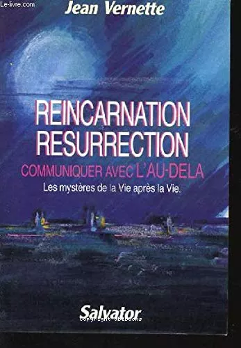 Rincarnation, rsurrection, communiquer avec l'au-del : Les mystres de la vie aprs la vie