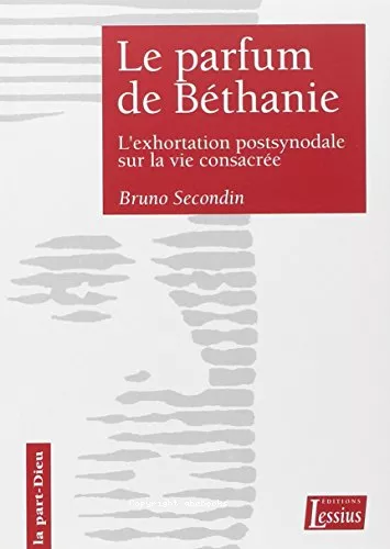 Le Parfum de Bthanie : l'exhortation postsynodale sur la vie consacre