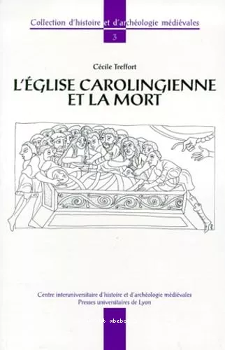 L'Eglise carolingienne et la mort : christianisme, rites funraires et pratiques commmoratives