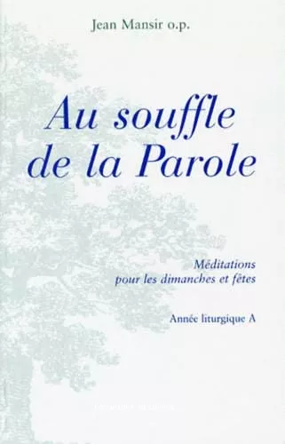 Au Souffle de la parole : mditations pour les dimanches et ftes : 1 - Anne liturgique A