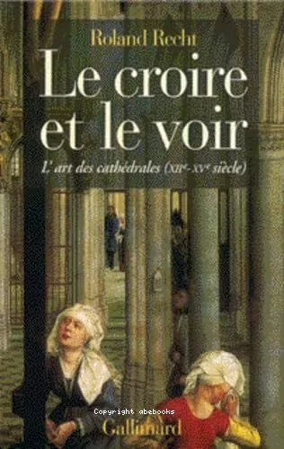 Le Croire et le voir : l'art des cathdrales (XII-XV)