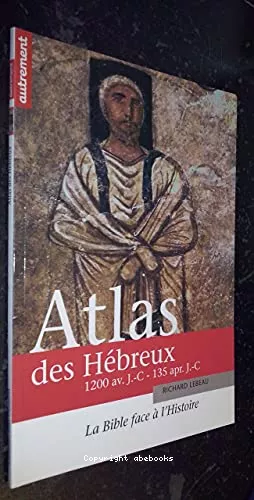 Atlas des Hbreux: 1200 av. J.-C. - 135 apr. J.-C.: La Bible face  l'histoire