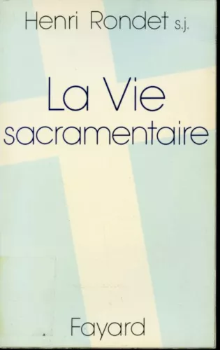 La Vie sacramentaire : thologie, histoire et dogme