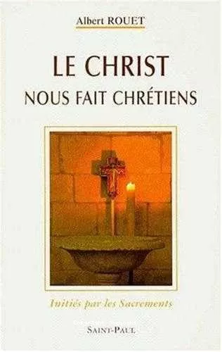 Le Christ nous fait chrtiens initis par les sacrements