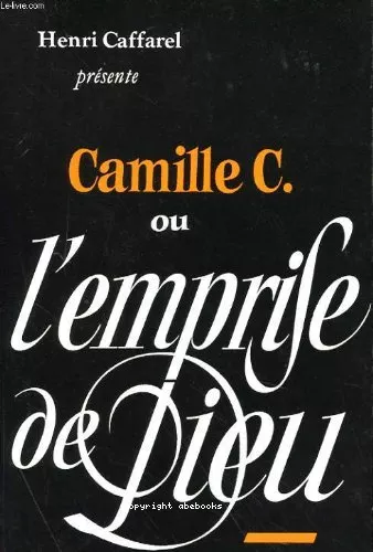 Camille C. ou l'emprise de Dieu. Correspondance avec Henri Caffarel (en appendice: choix de textes, pour la plupart de Jean de la Croix)