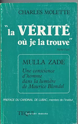 La Vrit o je la trouve : Mulla : Une conscience d'homme dans la lumire de Maurice Blondel