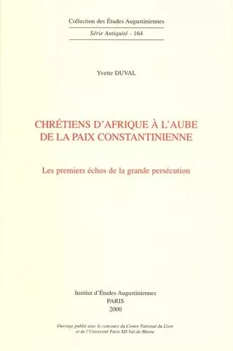 Chrtiens d'Afrique  l'aube de la paix constantinienne: les premiers chos de la grande perscution