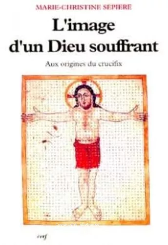 L'image d'un Dieu souffrant: IX-X sicles aux origines du crucifix