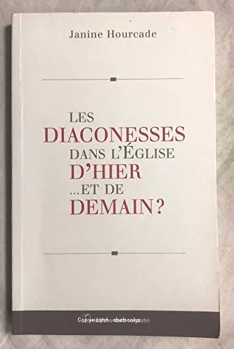 Les diaconesses dans l'Eglise d'hier et de demain?