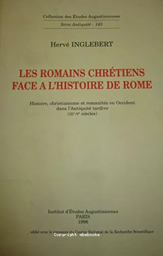 Les Romains chrtiens face  l'histoire de Rome: histoire, christianisme et romanits en Occident dans l'Antiquit tardive (III-Vme sicles)