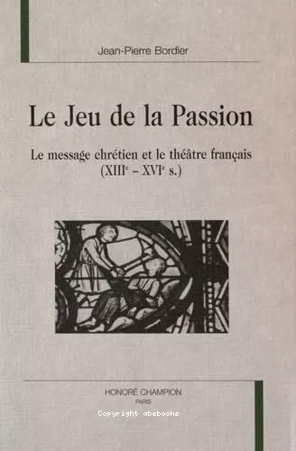 Le jeu de la passion: le message chrtien et le thtre franais (XII-XVI sicle)