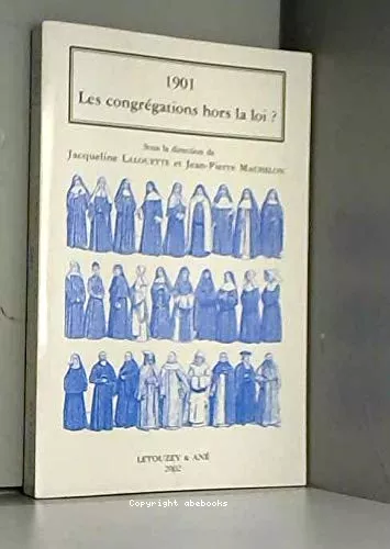 Les congrgations hors la loi?: Autour le la loi du 1er juillet 1901: actes (du colloque  Malakoff-Villetaneuse, 27-28 sept. 2001)