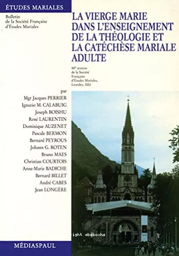 La Vierge Marie dans l'enseignement de la thologie et la catchse mariale adulte (58 session de la socit franaise d'tudes mariales, Lourdes, 2001)