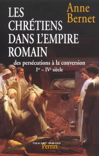 Les Chrtiens dans l'empire romain: des perscutions  la conversion: Ier-IVme sicle