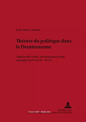 Thorie du politique dans le Deutronome: analyse des units, des structures et des concepts de Dt 16,18 - 18,22