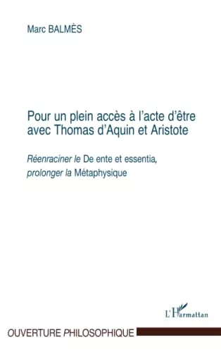 Pour un plein accs  l'acte d'tre avec Thomas d'Aquin et Aristote: Renraciner le De ente et essentia, prolonger la Mtaphysique.